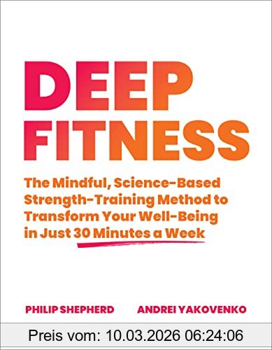 Philip Shepherd Deep Fitness, The Mindful, Science-Based Strength-Training Method To Transform Your Well-Being In Just 30 Minutes A Week