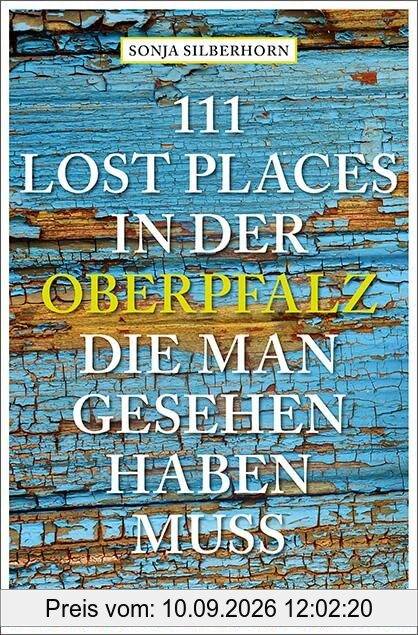 111 Lost Places in der Oberpfalz, die man gesehen haben muss: Reiseführer (111 Orte ...)
