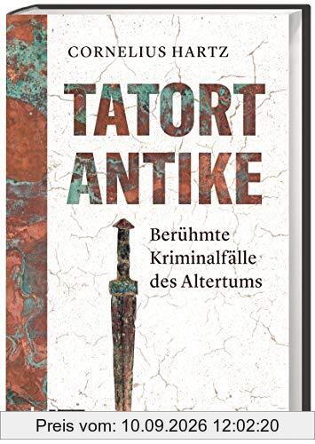 Tatort Antike: Berühmte Kriminalfälle des Altertums: Berhmte Kriminalflle des Altertums