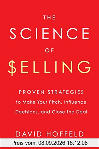 The Science of Selling: Proven Strategies to Make Your Pitch, Influence Decisions, and Close the Deal