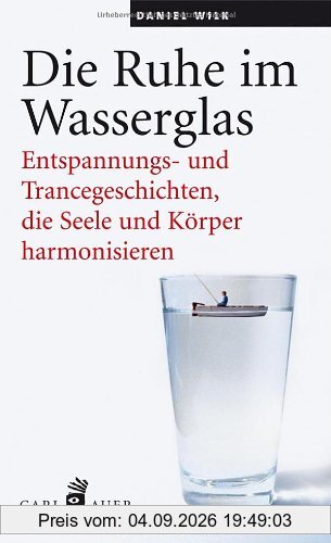 Die Ruhe im Wasserglas: Entpannungs- und Trancegeschichten, die Seele und Körper harmonisieren