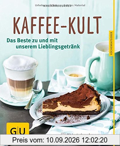 Kaffee-Kult: Das Beste zu und mit unserem Lieblingsgetränk (GU Küchenratgeber)