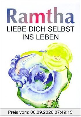 Liebe dich selbst ins Leben: Ausgewählte Lehren und die Weisheit von Ramtha