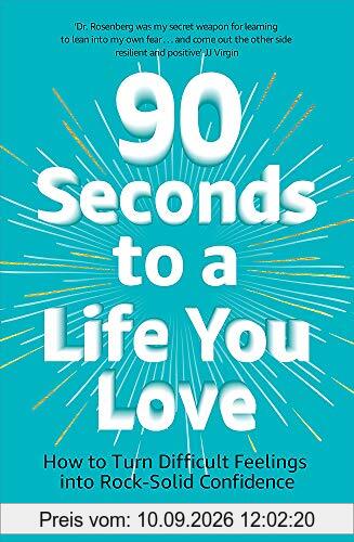 90 Seconds to a Life You Love: How to Turn Difficult Feelings into Rock-Solid Confidence