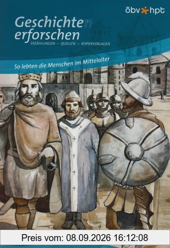Geschichte(n) erforschen: So lebten die Menschen im Mittelalter: Erzählungen - Quellen - Kopiervorlagen