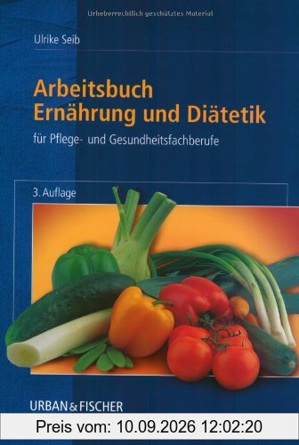 Arbeitsbuch Ernährung und Diätetik: Für Pflege- und Gesundheitsfachberufe