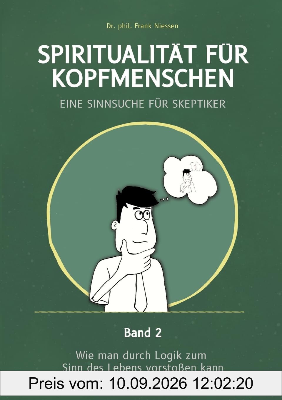 Spiritualität für Kopfmenschen - Eine Sinnsuche für Skeptiker (Band 2): Wie man durch Logik zum Sinn des Lebens vorstoßen kann