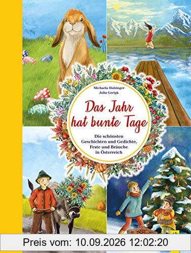 Das Jahr hat bunte Tage: Die schönsten Geschichten und Gedichte, Feste und Bräuche in Österreich
