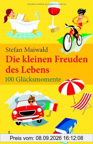 Die kleinen Freuden des Lebens: 100 Glücksmomente