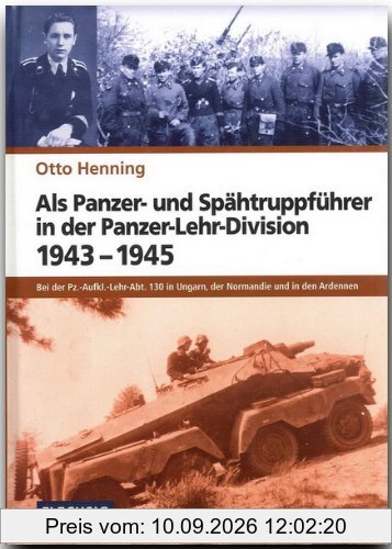Als Panzer- und Spähtruppführer in der Panzer-Lehr-Division 1943-1945: Bei der Pz.-Aufkl.-Lehr-Abt. 130 in Ungarn, der Normandie und in den Ardennen