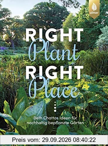 Right Plant - Right Place: Beth Chattos Ideen für nachhaltig bepflanzte Gärten