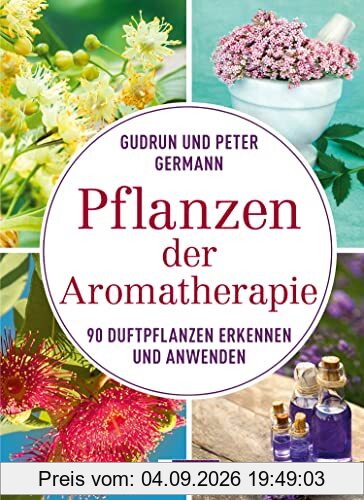 Pflanzen der Aromatherapie: 90 Duftpflanzen erkennen und anwenden