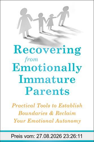 Recovering from Emotionally Immature Parents: Practical Tools to Establish Boundaries and Reclaim Your Emotional Autonomy