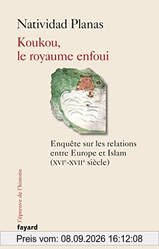 Koukou, le royaume enfoui : enquête sur les relations entre Europe et islam (XVIe-XVIIe siècle)