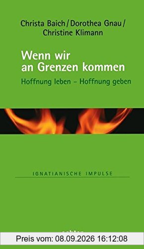 Wenn wir an Grenzen kommen: Hoffnung leben - Hoffnung geben (Ignatianische Impulse, Bd. 81)