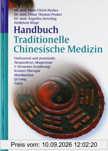 Handbuch Traditionelle Chinesische Medizin: Umfassend und praxisnah: Akupunktur, Akupressur, 5-Elemente-Ernährung, Kräuter-Therapie, Moxibustion, Qi Gong, Tuina