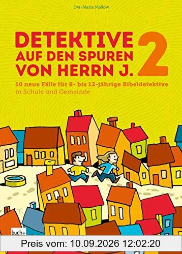Detektive auf den Spuren von Herrn J. 2: 10 neue Fälle für 8- bis 12-jährige Bibeldetektive in Schule und Gemeinde
