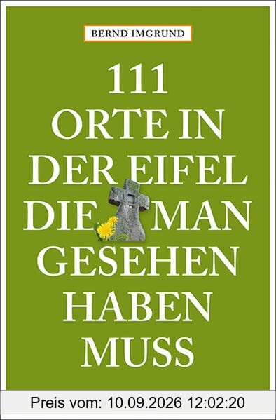 111 Orte in der Eifel, die man gesehen haben muss: Reiseführer