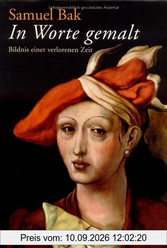 In Worte gemalt: Bildnis einer verlorenen Zeit. Mit zahlreichen farbigen Abbildungen
