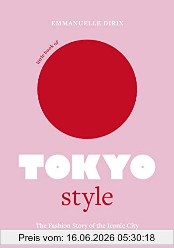 Emmanuelle Dirix Little Book Of Tokyo Style, The Fashion History Of The Iconic City (Little Books Of City Style)
