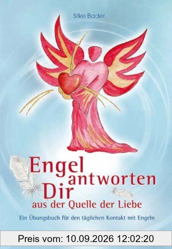 Engel antworten dir: Ein Übungsbuch für den täglichen Kontakt mit Engeln
