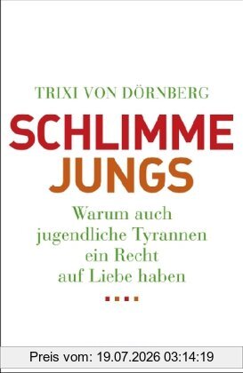 Trixi Dörnberg Schlimme Jungs, Warum Auch Jugendliche Tyrannen Ein Recht Auf Liebe Haben