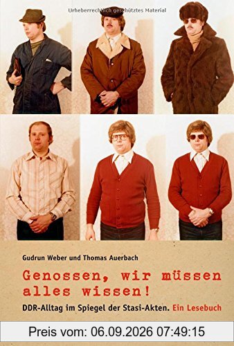 Genossen, wir müssen alles wissen!: DDR-Alltag im Spiegel der Stasi-Akten. Ein Lesebuch