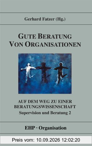 Gute Beratung von Organisationen / Supervision und Beratung 2: Auf dem Weg zu einer Beratungswissenschaft