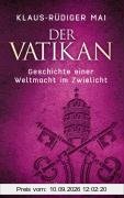 Der Vatikan: Geschichte einer Weltmacht im Zwielicht