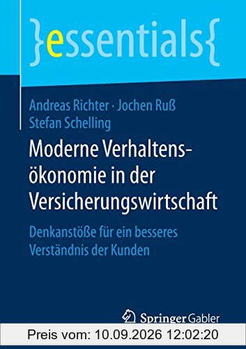 Moderne Verhaltensökonomie in der Versicherungswirtschaft: Denkanstöße für ein besseres Verständnis der Kunden (essentials)