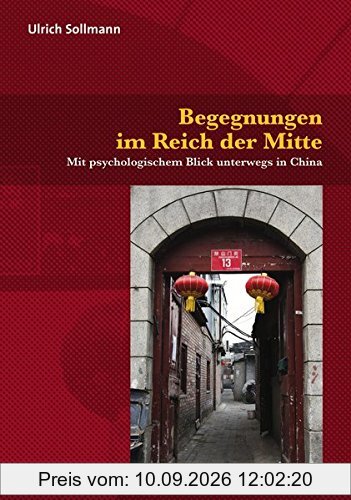 Begegnungen im Reich der Mitte: Mit psychologischem Blick unterwegs in China (Sachbuch Psychosozial)