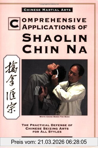 Jwing-Ming Yang Comprehensive Applications Of Shaolin Chin Na, The Practical Defense Of Chinese Seizing Arts For All Styles (Qin Na , The Practical Defense Of