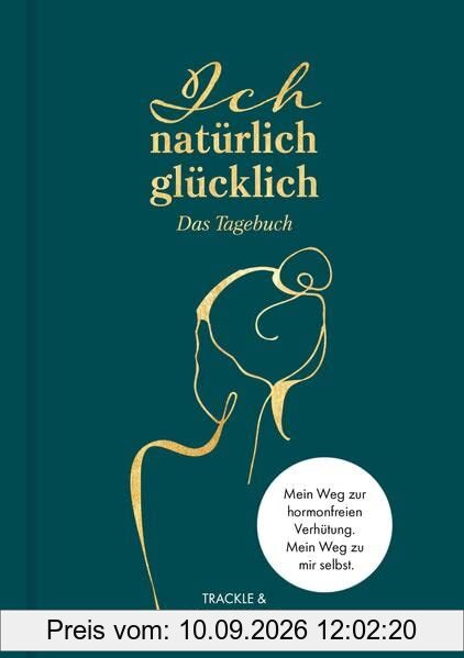 Ich natürlich glücklich – Das Tagebuch: Ein 12-Wochen-Weg zu dir selbst und einer hormonfreien Verhütung.