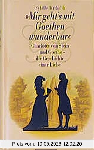 Mir geht's mit Goethen wunderbar...: Die Geschichte seiner Liebe zu Charlotte von Stein