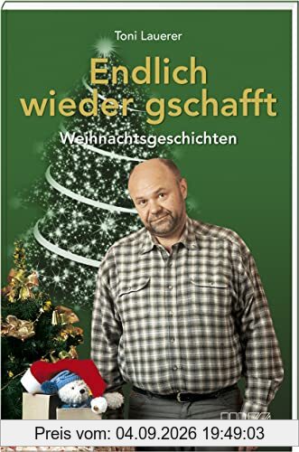 Endlich wieder gschafft: Weihnachtsgeschichten von Toni Lauerer