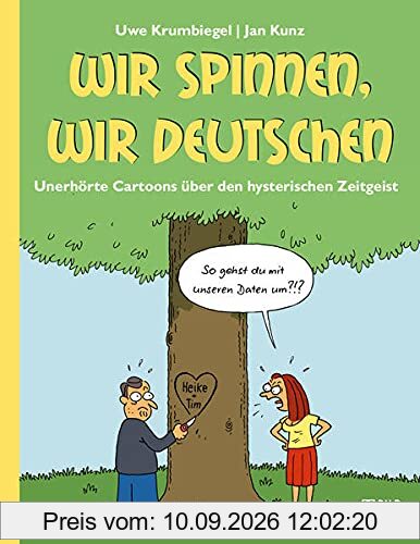 Wir spinnen, wir Deutschen: Unerhörte Cartoons über den hysterischen Zeitgeist