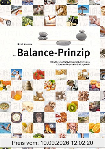 das Balance-Prinzip: Umwelt, Ernährung, Bewegung, Rhythmus, Körper und Psyche im Gleichgewicht