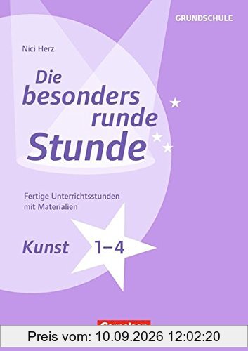 Die besonders runde Stunde - Grundschule: Kunst - Klasse 1-4: Fertige Unterrichtsstunden mit Materialien. Kopiervorlagen