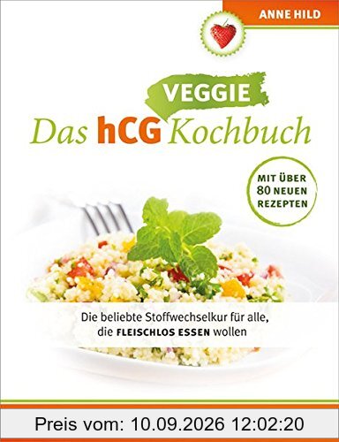 Das hCG Kochbuch - Veggie: Die beliebte Stoffwechselkur für alle, die fleischlos essen wollen