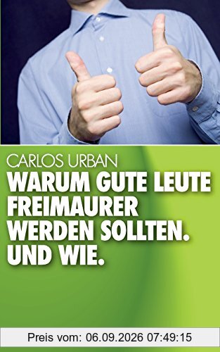 Warum gute Leute Freimaurer werden sollten.: Und wie.