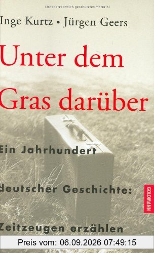 Unter dem Gras darüber. Ein Jahrhundert deutscher Geschichte: Zeitzeugen erzählen