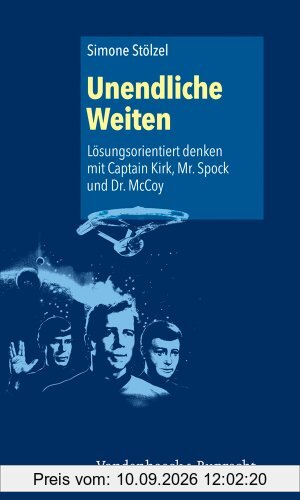 Unendliche Weiten: Lösungsorientiert denken mit Captain Kirk, Mr. Spock und Dr. McCoy