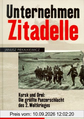 Unternehmen Zitadelle. Kursk und Orel: Die größte Panzerschlacht des 2. Weltkrieges