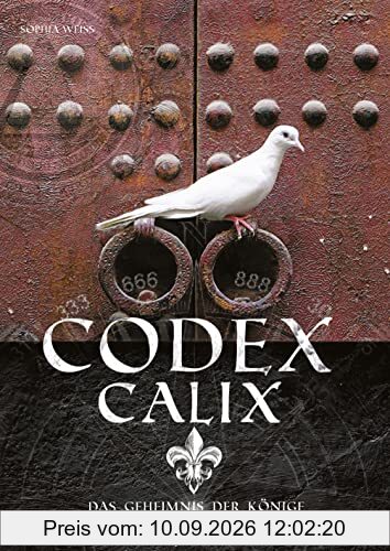 Codex Calix - Das Geheimnis der Könige: Welches uralte Geheimwissen reflektieren Leonardo da Vincis Werke, Harry Potters Namen und Narbe sowie die ... entschlüsselt dieses mächtigste Geheimnis!