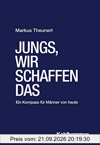 Jungs, wir schaffen das: Ein Kompass für Männer von heute