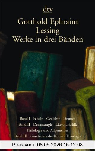 Werke in drei Bänden: Band 1 - Fabeln, Gedichte, Dramen. Band 2 - Dramaturgie, Literaturkritik, Philologie und Allgemeines. Band 3 - Geschichte der Kunst, Theologie, Philosophie