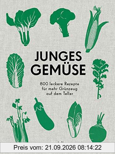 Junges Gemüse: 800 leckere vegetarische Rezepte für mehr Grünzeug auf dem Teller