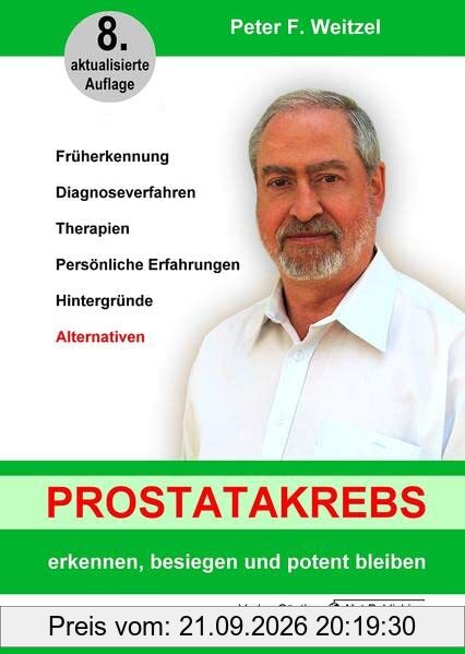 Prostatakrebs erkennen, besiegen und potent bleiben: Früherkennung, Diagnoseverfahren, Therapien, Persönlich Erfahrungen, Hintergründe, …