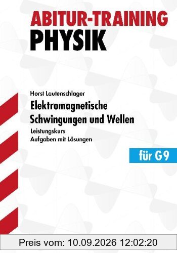 Abitur-Training Physik / Elektromagnetische Schwingungen und Wellen für G9: Leistungskurs. Aufgaben mit Lösungen.: Aufgaben mit Lösungen. Elemente der ... 134 Aufgaben mit schülergerechten Lösungen
