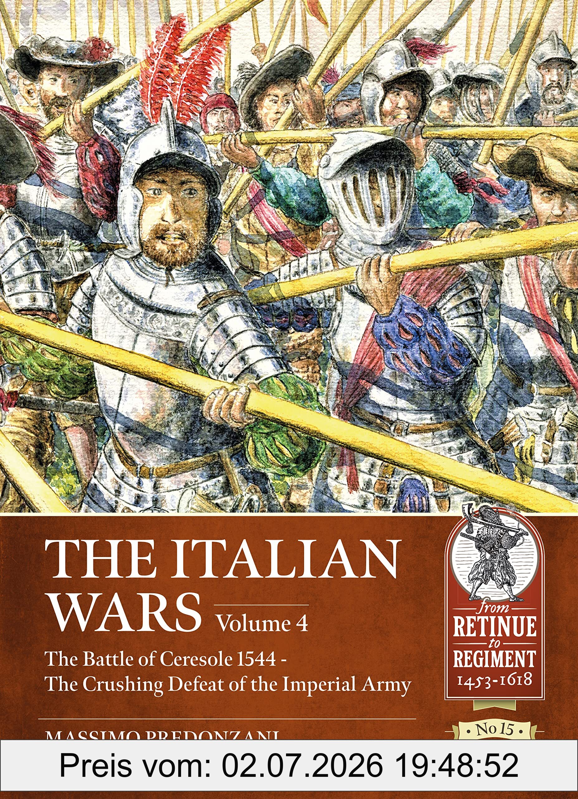 Simon Miller The Italian Wars, The Battle Of Ceresole 1544 - The Crushing Defeat Of The Imperial Army (4) (From Retinue To Regiment, 15, Band 4)